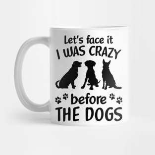 Let_s Face It I Was Crazy Before The Dogs Mug